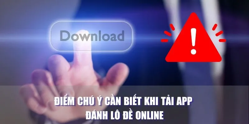 Điểm chú ý cần biết khi tải app đánh lô đề online