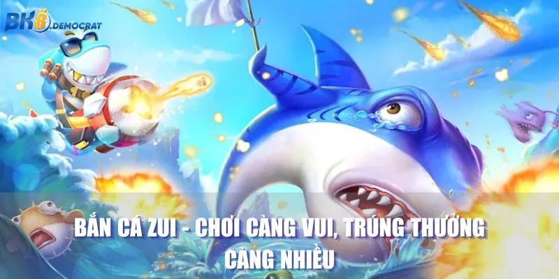 Bắn Cá Zui - Chơi Càng Vui, Trúng Thưởng Càng Nhiều