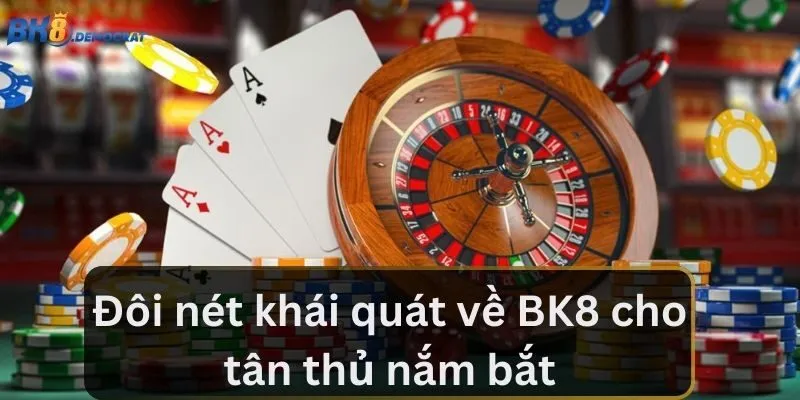 Đôi nét khái quát về BK8 cho tân thủ nắm bắt