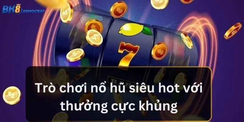 Trò chơi nổ hũ siêu hot với thưởng cực khủng