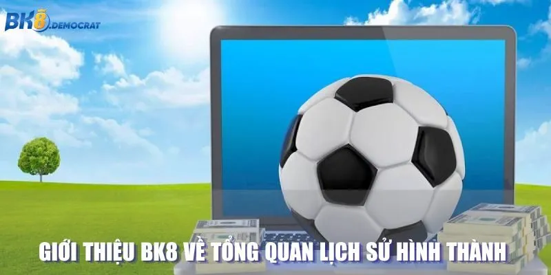 BK8 và tổng quan lịch sử hình thành